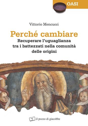 Perché cambiare. Recuperare l'uguaglianza tra i battezzati nella comunità delle origini - Vittorio Mencucci - Libro Il Pozzo di Giacobbe 2021, Oasi | Libraccio.it