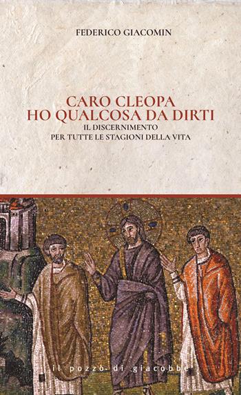Caro Cleopa ho qualcosa da dirti. Il discernimento per tutte le stagioni della vita - Federico Giacomin - Libro Il Pozzo di Giacobbe 2022, Spirito & vita | Libraccio.it
