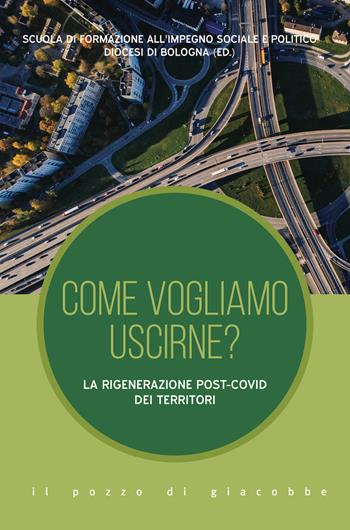 Come vogliamo uscirne? La rigenerazione post-Covid dei territori - Scuola di formazione all'impegno sociale e politico - Libro Il Pozzo di Giacobbe 2021, Inediti scenari | Libraccio.it