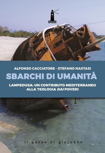 Sbarchi di umanità. Lampedusa: un contributo mediterraneo alla teologia dai poveri - Alfonso Cacciatore, Stefano Nastasi - Libro Il Pozzo di Giacobbe 2021, Sponde | Libraccio.it