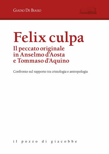 Felix culpa. Il peccato originale in Anselmo d'Aosta e Tommaso d'Aquino. Confronto sul rapporto tra cristologia e antropologia - Giadio De Biasio - Libro Il Pozzo di Giacobbe 2023, Aloisiana | Libraccio.it