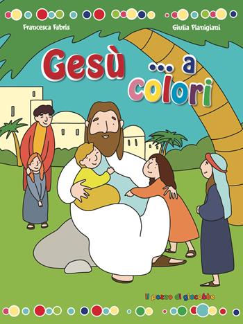 Gesù... a colori. Ediz. illustrata - Francesca Fabris, Giulia Pianigiani - Libro Il Pozzo di Giacobbe 2021 | Libraccio.it