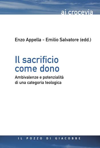 Il sacrificio come dono. Ambivalenze e potenzialità di una categoria teologica - Emilio Salvatore - Libro Il Pozzo di Giacobbe 2021, Ai crocevia | Libraccio.it