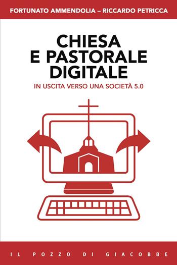 Chiesa e pastorale digitale. In uscita verso una società 5.0 - Fortunato Ammendolia, Riccardo Petricca - Libro Il Pozzo di Giacobbe 2023, Capire il nuovo | Libraccio.it