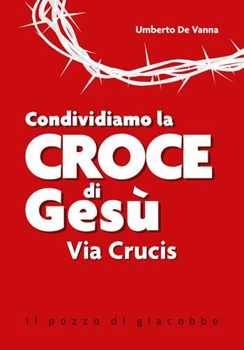 Condividiamo la croce di Gesù. Via Crucis - Umberto De Vanna - Libro Il Pozzo di Giacobbe 2022, Preghiere | Libraccio.it
