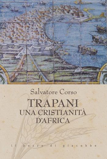 Trapani. Una cristianità d'Africa - Salvatore Corso - Libro Il Pozzo di Giacobbe 2023, Triticum | Libraccio.it