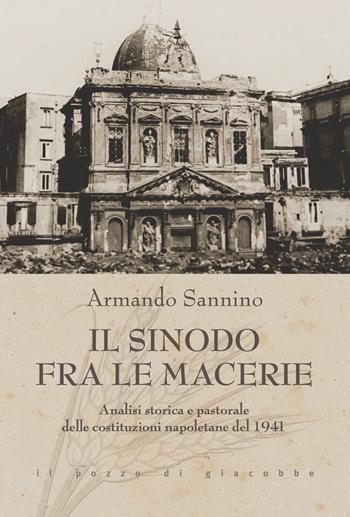 Il Sinodo fra le macerie. Analisi storica e pastorale delle costituzioni napoletane del 1941 - Armando Sannino - Libro Il Pozzo di Giacobbe 2022, Triticum | Libraccio.it