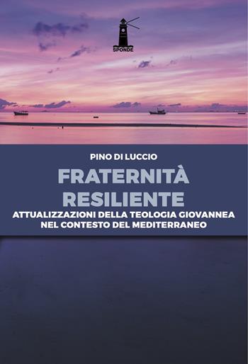 Fraternità resiliente. Attualizzazioni della Teologia giovannea nel contesto del Mediterraneo - Pino Di Luccio - Libro Il Pozzo di Giacobbe 2022, Sponde | Libraccio.it