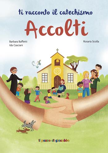 Accolti. Ti racconto il catechismo. Ediz. illustrata - Barbara Baffetti, Ida Casciani, Rosaria Scolla - Libro Il Pozzo di Giacobbe 2022 | Libraccio.it