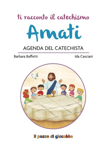 Amati. Agenda del catechista - Barbara Baffetti, Ida Casciani - Libro Il Pozzo di Giacobbe 2023, Ti racconto il catechismo | Libraccio.it