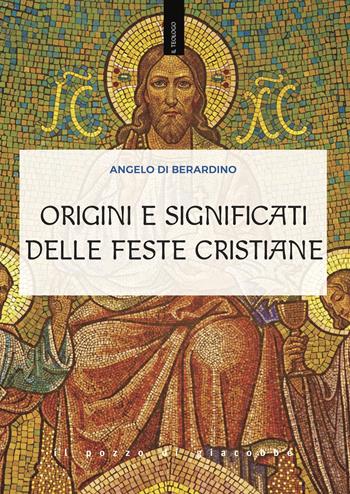 Origini e significati delle feste cristiane - Angelo Di Berardino - Libro Il Pozzo di Giacobbe 2023, Il teologo | Libraccio.it