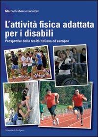 L'attività fisica adattata per disabili. Prospettive della realtà italiana ed europea - Marco Drabeni, Luca Eid - Libro Libreria dello Sport 2008, Tecnica & didattica | Libraccio.it