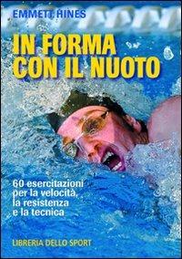 In forma con il nuoto. 60 esercitazioni per la velocità, la resistenza e la tecnica - Emmett Hines - Libro Libreria dello Sport 2011 | Libraccio.it