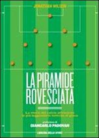 La piramide rovesciata. La storia del calcio vista attraverso le più leggendarie tattiche di gioco - Jonathan Wilson - Libro Libreria dello Sport 2012 | Libraccio.it