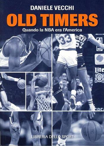 Old Timers. Quando la NBA era l'America - Daniele Vecchi - Libro Libreria dello Sport 2013, Tullio | Libraccio.it