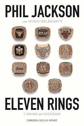Eleven rings. L'anima del successo - Phil Jackson, Hugh Delehanty - Libro Libreria dello Sport 2014, Biografie | Libraccio.it