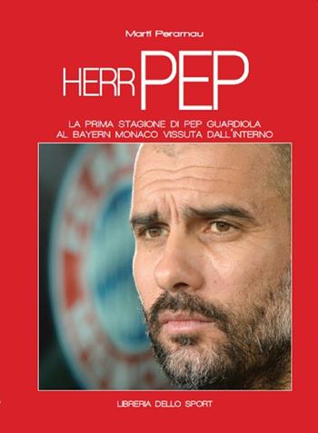 Herr Pep. La prima stagione di Guardiola al Bayern Monaco vissuta dall'interno - Martí Perarnau - Libro Libreria dello Sport 2015, Biografie | Libraccio.it