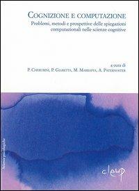Cognizione e computazione. Problemi, metodi e prospettive delle spiegazioni computazionali nelle scienze cognitive - Paolo Cherubini, Pierdaniele Giarretta, Massimo Marraffa - Libro CLEUP 2006, Scienze psicologiche | Libraccio.it