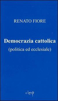 Democrazia cattolica (politica ed ecclesiale) - Renato Fiore - Libro CLEUP 2006, Scienze giuridiche | Libraccio.it