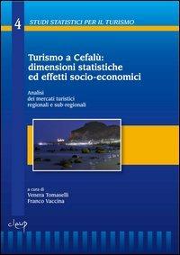 Turismo a Cefalù: dimensioni statistiche ed effetti socio-economici. Analisi dei mercati turistici regionali e sub-regionali - Venera Tomaselli, Franco Vaccina - Libro CLEUP 2006, Studi storici per il turismo | Libraccio.it