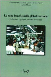 Le zone franche nella globalizzazione. Definizioni, tipologie, percorsi di sviluppo - Giovanna F. Dalla Costa, Sabrina Nardo, Marzia Menini - Libro CLEUP 2006, Scienze sociali e cultura | Libraccio.it