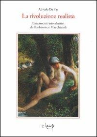 La rivoluzione realista. Lineamenti introduttivi da Barbizon ai macchiaioli - Alfredo De Paz - Libro CLEUP 2007 | Libraccio.it