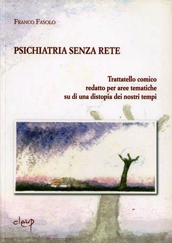 Psichiatria senza rete. Trattatello comico redatto per aree tematiche su di una distopia dei nostri tempi - Franco Fasolo - Libro CLEUP 2007, Scienze psicologiche | Libraccio.it
