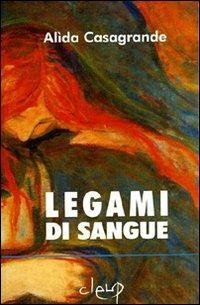 Legami di sangue - Alida Casagrande - Libro CLEUP 2007, Opera commercializzata | Libraccio.it