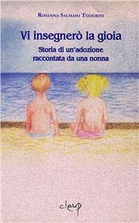 Vi insegnerò la gioia. Storia di un'adozione raccontata da una nonna - Rossana Salmaso Toderini - Libro CLEUP 2007, Varia | Libraccio.it