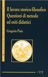 Il lavoro storico-filosofico. Questioni di metodo ed esiti didattici - Gregorio Piaia - Libro CLEUP 2008, La filosofia e il suo passato | Libraccio.it