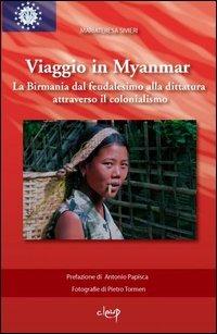Viaggio in Myanmar. La Birmania dal feudalesimo alla dittatura attraverso il colonialismo. Ediz. illustrata - Mariateresa Sivieri - Libro CLEUP 2007, Varia | Libraccio.it