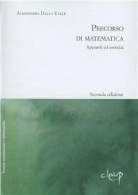 Precorso di matematica. Appunti ed esercizi - Alessandra Dalla Valle - Libro CLEUP 2006, Scienze matematiche e informatiche | Libraccio.it