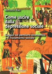 Come uscire dalla depressione sociale. Saggio sul pensiero economico e di mutamento sociale