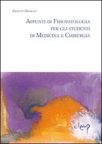 Appunti di fisiopatalogia per gli studenti di medicina e chirurgia - Ernesto Damiani - Libro CLEUP 2008 | Libraccio.it