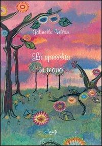 Lo specchio in mano - Gabriella Villani - Libro CLEUP 2008 | Libraccio.it