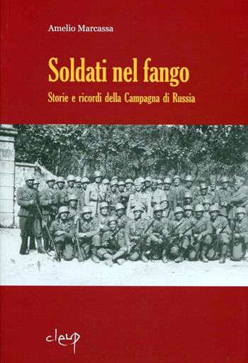 Soldati nel fango. Storie e ricordi della campagna di Russia - Amelio Marcassa - Libro CLEUP 2008, Varia | Libraccio.it