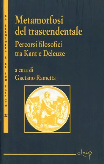 Metamorfosi del trascendentale. Vol. 1: Percosi filosofici tra Kant e Deleuze.  - Libro CLEUP 2008, La filosofia e il suo passato | Libraccio.it