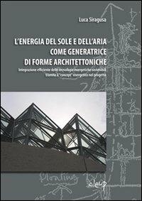 L' energia del sole e dell'aria come generatrice di forme architettoniche - Luca Siragusa - Libro CLEUP 2009, Ingegneria civile e architettura | Libraccio.it