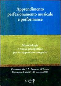 Apprendimento perfezionamento musicale e performance. Metodologie e nuove prospettive per un approccio integrato  - Libro CLEUP 2008, Musica. Discipline dello spettacolo | Libraccio.it