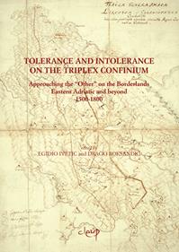 Tolerance and intolerance on the triplex confinium. Approaching the «other» on the borderlands eastern Adriatic and beyond 1500-1800 - Egidio Ivetic, Drago Roksandic - Libro CLEUP 2008, History, economy and society | Libraccio.it