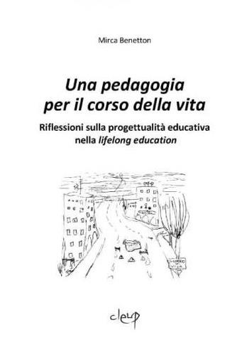 Una pedagogia per il corso della vita. Riflessioni sulla progettualitàeducativa nella lifelong education - Mirca Benetton - Libro CLEUP 2008, Scienze dell'educazione | Libraccio.it