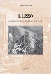 Il lusso. La civilizzazione in un dibattito del XVIII secolo - Giuseppe Barbini - Libro CLEUP 2009, Scienze storiche | Libraccio.it