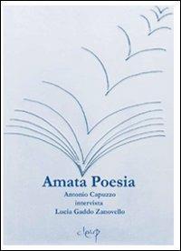 Amata poesia. Antonio Capuzzo intervista Lucia Gaddo Zanovello - Antonio Capuzzo, Lucia Gaddo Zanovello - Libro CLEUP 2009, Poesia | Libraccio.it
