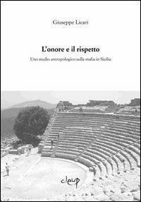 L' onore e il rispetto. Uno studio antropologico sulla mafia in Sicilia - Giuseppe Licari - Libro CLEUP 2009, Geogr. e discipl. demoetnoantropologiche | Libraccio.it