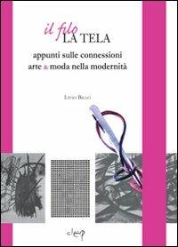 Il filo, la tela. Appunti sulle connessioni arte & moda nella modernità - Livio Billo - Libro CLEUP 2009, Quaderni di cultura della moda | Libraccio.it