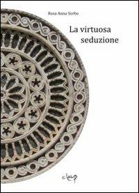 La virtuosa seduzione - Rosa A. Sorbo - Libro CLEUP 2009, Narrativa | Libraccio.it