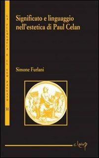 Significato e linguaggio nell'estetica di Paul Celan - Simone Furlani - Libro CLEUP 2009, La filosofia e il suo passato | Libraccio.it