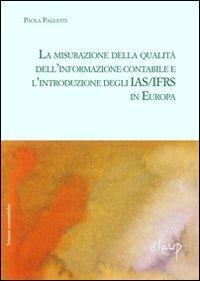 La misurazione della qualità dell'informazione contabile e l'introduzione degli IAS/IFRS in Europa - Paola Paglietti - Libro CLEUP 2009 | Libraccio.it