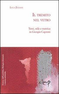 Il tremito nel vetro. Temi, stili e metrica in Giorgio Caproni - Luca Zuliani - Libro CLEUP 2009 | Libraccio.it
