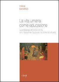 La vita umana come educazione. La pedagogia del corso di vita di A. Necker de Saussure fra storia e attualità - Mirca Benetton - Libro CLEUP 2009, Scienze dell'educazione | Libraccio.it